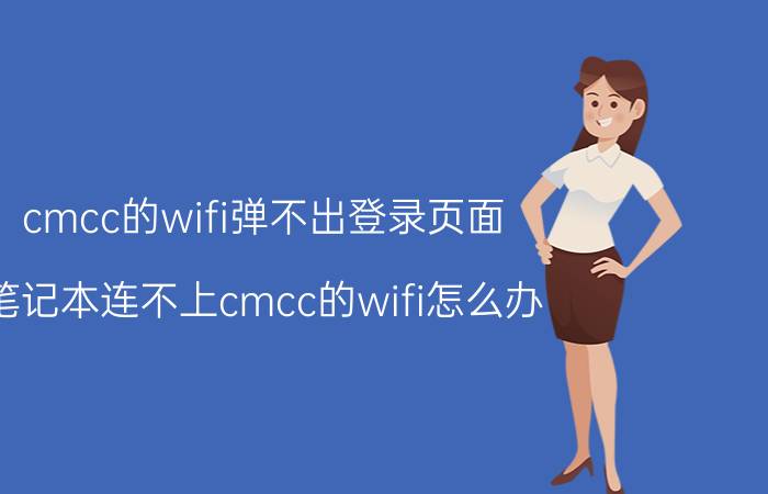 cmcc的wifi弹不出登录页面 笔记本连不上cmcc的wifi怎么办？